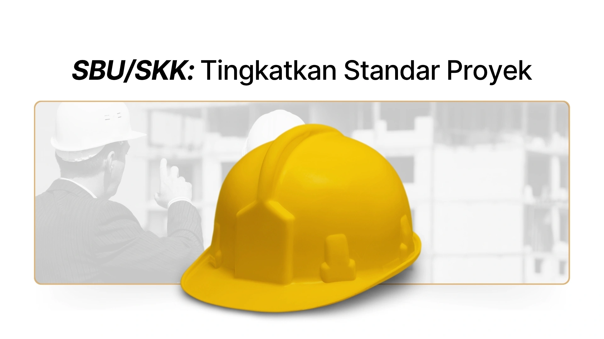 SBU/SKK: Tingkatkan Standar Proyek Konstruksi Anda